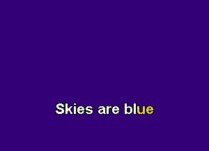 Skies are blue