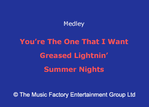 Medley

You're The One That I Want
Greased Lightnin

Summer Nights

43 The Music Factory Entertainment Group Ltd