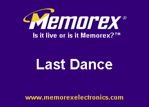 CMEWWEW

Is it live or is it Memorex?'

Last Dance

www.memorexelectwnitsxom