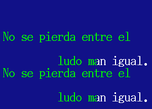 No se pierda entre e1

ludo man igual.
No se pierda entre e1

ludo man igual.