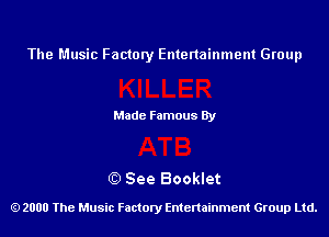 The Music Factory Entertainment Group

Made Famous By

0) See Booklet

2000 The Music Factory Entenainment Group Ltd.