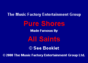The Music Factory Entertainment Group

Made Famous By

0) See Booklet
2000 The Music Factory Entenainment Group Ltd.