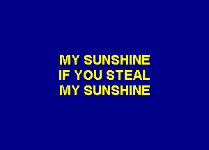 MY SUNSHINE

IF YOU STEAL
MY SUNSHINE