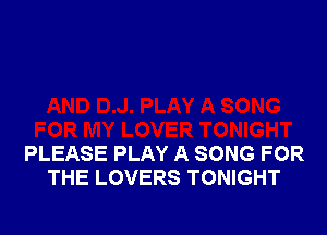 PLEASE PLAY A SONG FOR
THE LOVERS TONIGHT