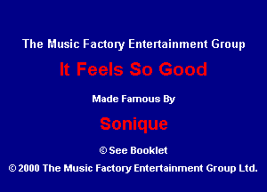 The Music Factory Entertainment Group

Made Famous By

See Booklet
2000 The Music Factory Entenainment Group Ltd.