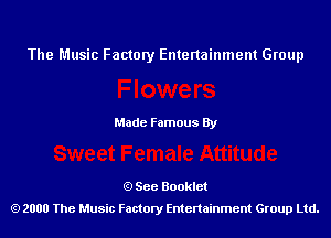 The Music Factory Entertainment Group

Made Famous By

See Booklet
2000 The Music Factory Entenainment Group Ltd.