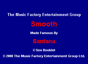 The Music Factory Entertainment Group

Made Famous By

See Booklet
2000 The Music Factory Entenainment Group Ltd.