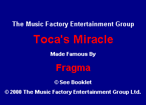 The Music Factory Entertainment Group

Made Famous By

See Booklet
2000 The Music Factory Entenainment Group Ltd.