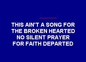 THIS AIN'T A SONG FOR
THE BROKEN HEARTED
N0 SILENT PRAYER
FOR FAITH DEPARTED