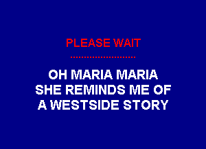 OH MARIA MARIA
SHE REMINDS ME OF
A WESTSIDE STORY