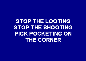 STOP THE LOOTING
STOP THE SHOOTING

PICK POCKETING ON
THE CORNER