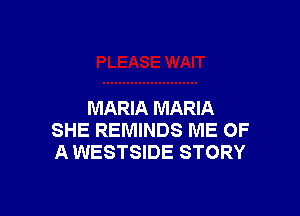 MARIA MARIA
SHE REMINDS ME OF
A WESTSIDE STORY