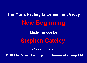 The Music Factory Entertainment Group

Made Famous By

See Booklet
2000 The Music Factory Entenainment Group Ltd.