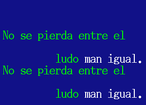 No se pierda entre e1

ludo man igual.
No se pierda entre e1

ludo man igual.