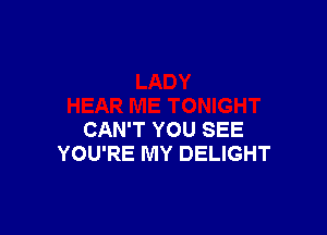 CAN'T YOU SEE
YOU'RE MY DELIGHT