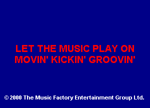 2000 The Music Factory Entertainment Group Ltd.