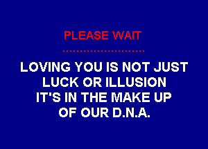 LOVING YOU IS NOT JUST

LUCK OR ILLUSION
IT'S IN THE MAKE UP
OF OUR D.N.A.