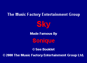 The Music Factory Entertainment Group

Made Famous By

See Booklet
2000 The Music Factory Entenainment Group Ltd.