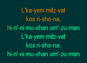 L'ka-yem mitz-vat
kos ri-sho-na,
hi-n'-ni mu-chan um'-zu-man

L'ka-yem mitz-vat
kos ri-sho-na,
hi-n'-ni mu-chan um'-zu-man