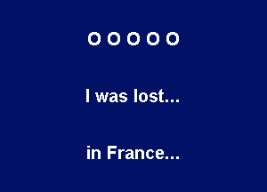 00000

I was lost...

in France...