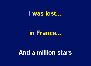 l was lost...

in France...

And a million stars