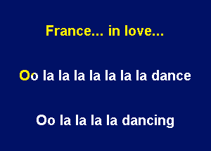 France... in love...

00 la la la la la la la dance

00 la la la la dancing