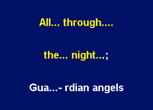 All... through....

the... night..g

Gua...- rdian angels