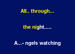 AIL. through...

the night .....

A...- ngels watching
