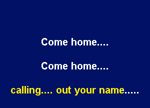 Come home....

Come home....

calling.... out your name .....