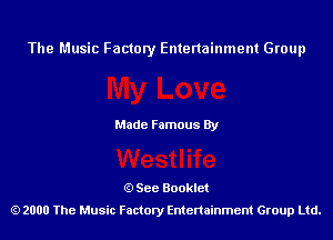 The Music Factory Entertainment Group

Made Famous By

See Booklet
2000 The Music Factory Entenainment Group Ltd.