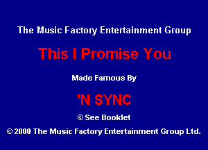 The Music Factory Entertainment Group

Made Famous By

See Booklet
2000 The Music Factory Entenainment Group Ltd.