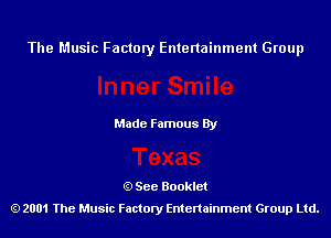 The Music Factory Entertainment Group

Made Famous By

See Booklet
2001 The Music Factory Entenainment Group Ltd.