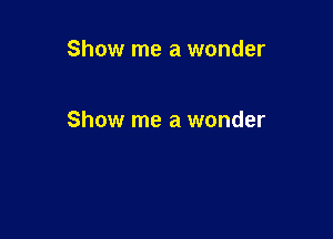 Show me a wonder

Show me a wonder