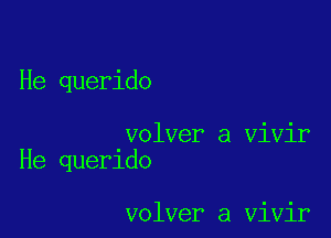 He querido

volver a vivir
He querldo

volver a vivir