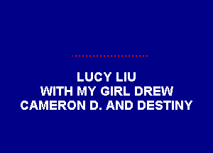 LUCY LIU
WITH MY GIRL DREW
CAMERON D. AND DESTINY
