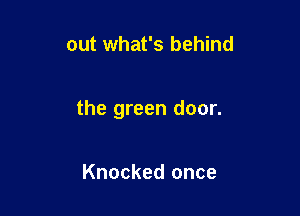 out what's behind

the green door.

Knocked once
