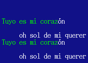 Tuyo es mi coraz6n

oh sol de mi querer
Tuyo es m1 corazon

oh sol de mi querer