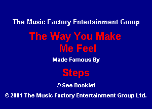 The Music Factory Entertainment Group

Made Famous By

See Booklet
2001 The Music Factory Entenainment Group Ltd.