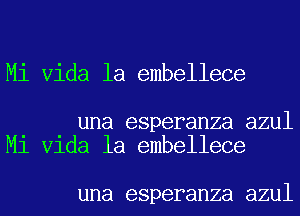 Mi Vida la embellece

una esperanza azul
M1 Vlda la embellece

una esperanza azul