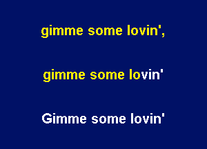 gimme some lovin',

gimme some lovin'

Gimme some Iovin'