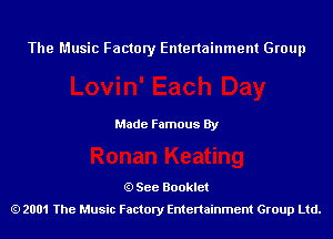 The Music Factory Entertainment Group

Made Famous By

See Booklet
2001 The Music Factory Entenainment Group Ltd.