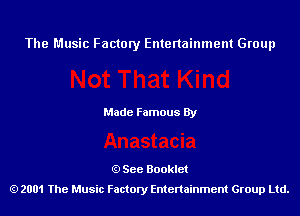 The Music Factory Entertainment Group

Made Famous By

See Booklet
2001 The Music Factory Entenainment Group Ltd.