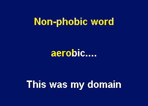 Non-phobic word

aerobic....

This was my domain
