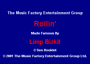 The Music Factory Entertainment Group

Made Famous By

See Booklet
2001 The Music Factory Entenainment Group Ltd.