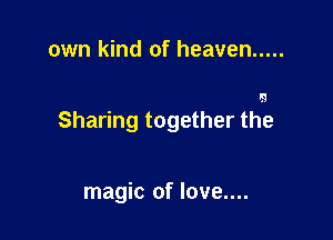 own kind of heaven .....

lg
Sharing together the

magic of love....