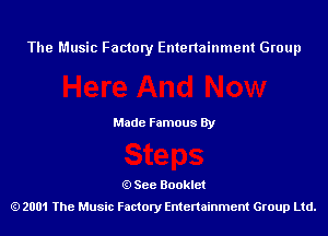 The Music Factory Entertainment Group

Made Famous By

See Booklet
2001 The Music Factory Entenainment Group Ltd.