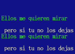 Ellos me quieren mirar

pero Si tu no 108 dejas
Ellos me qu1eren mlrar

pero Si tu no 108 dejas