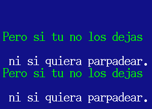 Pero Si tu no 108 dejas

ni Si quiera parpadear.
Pero Sl tu no 108 deJas

ni Si quiera parpadear.