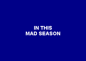 IN THIS

MAD SEASON