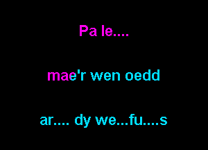 Pa le....

mae'r wen oedd

an... dy we...fu....s